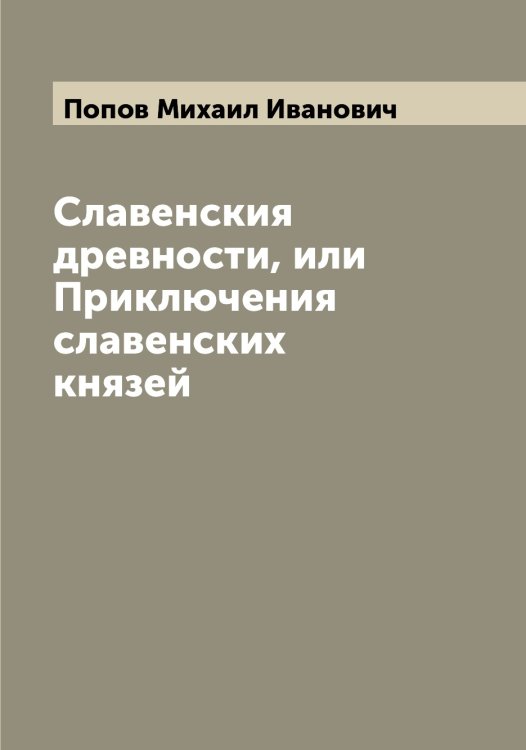 Обложка книги «Славенския древности, или Приключения славенских князей» — Попов Михаил Иванович, ISBN 9785519790970