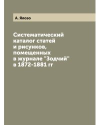 Систематический каталог статей и рисунков, помещенных в журнале "Зодчий" в 1872-1881 гг