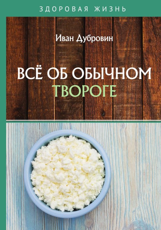 Всё об обычном твороге Обложка книги «Всё об обычном твороге» — Дубровин Иван, ISBN 9785521753987