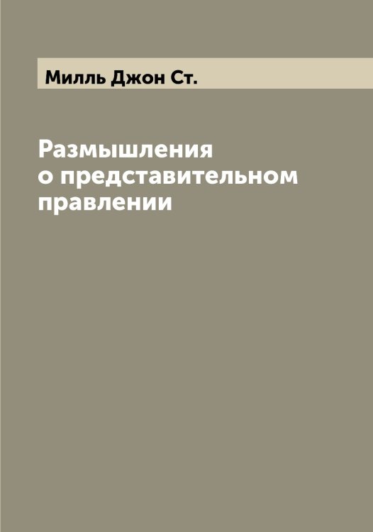 Обложка книги «Размышления о представительном правлении» — Милль Джон Ст., ISBN 9785519965231