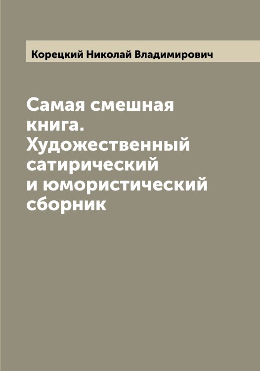 Обложка книги «Самая смешная книга. Художественный сатирический и юмористический сборник» — Корецкий Николай Владимирович, ISBN 9785519903172