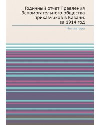 Годичный отчет Правления Вспомогательного общества приказчиков в Казани. за 1914 год