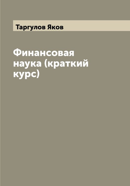 Обложка книги «Финансовая наука (краткий курс)» — Таргулов Яков, ISBN 9785519763004