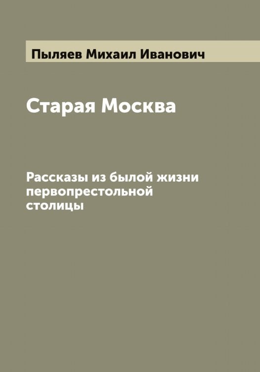 Обложка книги «Старая Москва» — Пыляев Михаил Иванович, ISBN 9785519800525