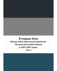 В сердце Азии. Памир, Тибет, Восточный Туркестан. Путешествие Свена Гедина в 1893-1897 годах. Том 2