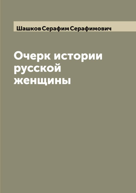 Обложка книги «Очерк истории русской женщины» — Шашков Серафим Серафимович, ISBN 9785521307708