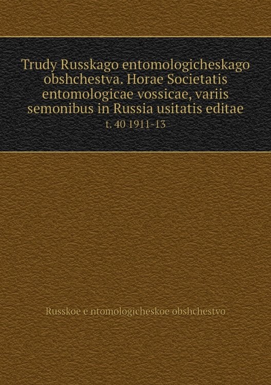 Trudy Russkago entomologicheskago obshchestva. Horae Societatis entomologicae vossicae, variis semonibus in Russia usitatis editae