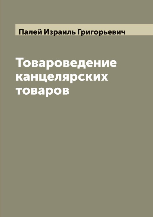 Обложка книги «Товароведение канцелярских товаров» — Палей Израиль Григорьевич, ISBN 9785521271245