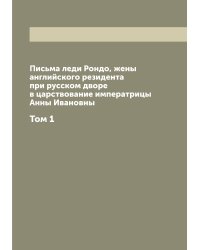 Письма леди Рондо, жены английского резидента при русском дворе в царствование императрицы Анны Ивановны