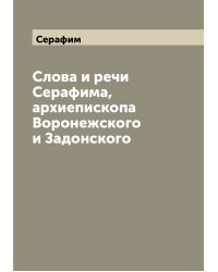 Слова и речи Серафима, архиепископа Воронежского и Задонского