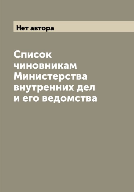 Список чиновникам Министерства внутренних дел и его ведомства Обложка книги «Список чиновникам Министерства внутренних дел и его ведомства» — Нет автора, ISBN 9785519830775