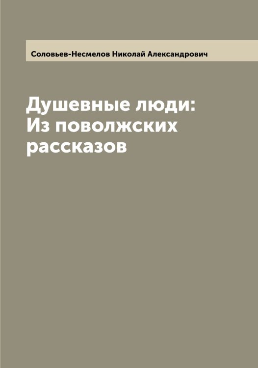 Обложка книги «Душевные люди: Из поволжских рассказов» — Соловьев-Несмелов Николай Александрович, ISBN 9785519748469