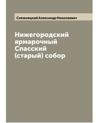 Нижегородский ярмарочный Спасский (старый) собор