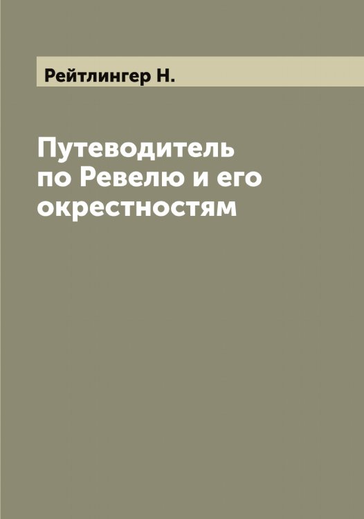 Обложка книги «Путеводитель по Ревелю и его окрестностям» — Рейтлингер Н., ISBN 9785519805261