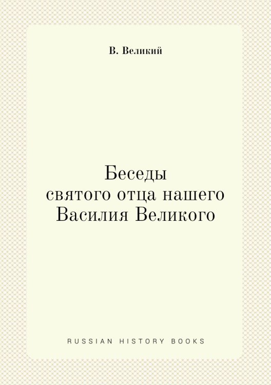 Беседы святого отца нашего Василия Великого Беседы святого отца нашего Василия Великого