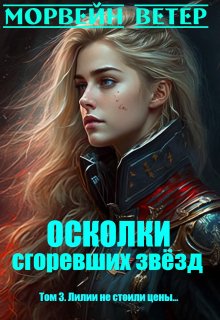 Обложка книги «Осколки сгоревших звёзд. 3. Лилии не стоили цены...» — Морвейн Ветер, ISBN 9785524031488