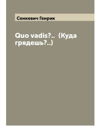 Quo vadis?..  (Куда грядешь?..)