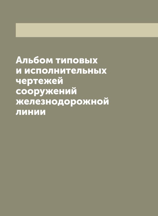 Альбом типовых и исполнительных чертежей сооружений железнодорожной линии Обложка книги «Альбом типовых и исполнительных чертежей сооружений железнодорожной линии» — Нет автора, ISBN 9785519789141