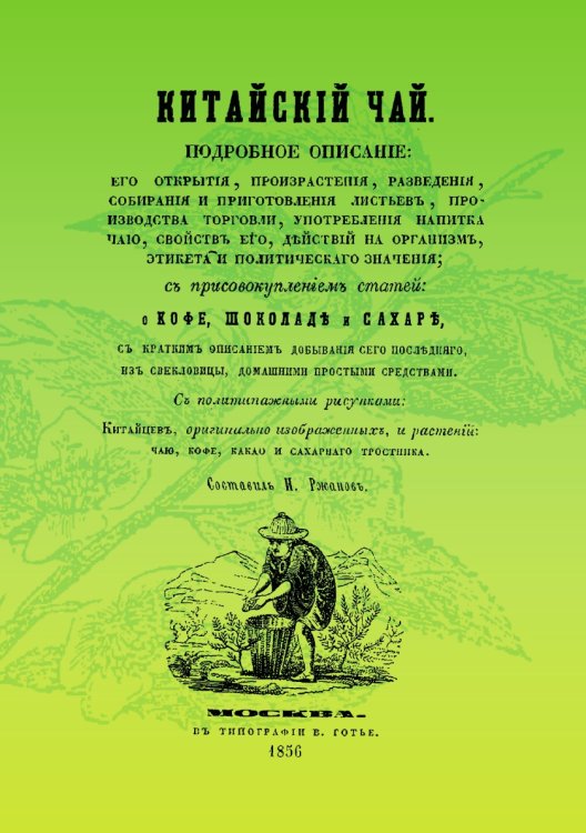 Китайский чай. Подробное о нем описание с присовокуплением статей о кофе, шоколаде и сахаре Китайский чай. Подробное о нем описание с присовокуплением статей о кофе, шоколаде и сахаре