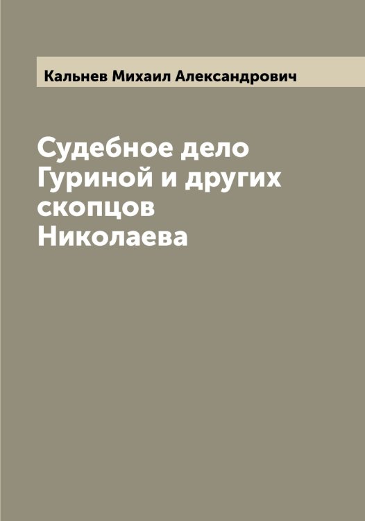 Обложка книги «Судебное дело Гуриной и других скопцов Николаева» — Кальнев Михаил Александрович, ISBN 9785519878432