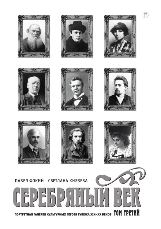 Обложка книги «Серебряный век. Портретная галерея культурных героев рубежа XIX–XX веков. Том 3» — П. Фокин; С. Князева, ISBN 9785517095565