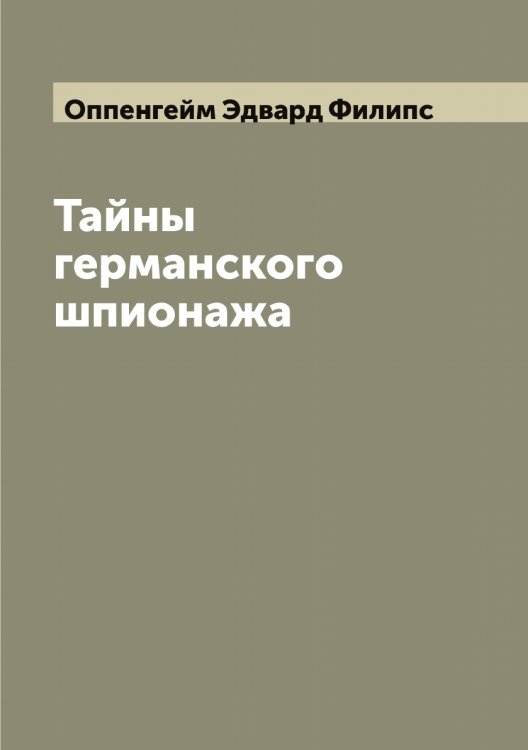 Обложка книги «Тайны германского шпионажа» — Оппенгейм Эдвард Филипс, ISBN 9785521263875