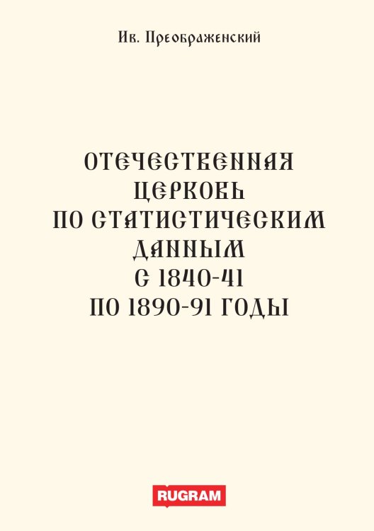 Обложка книги «Отечественная церковь по статистическим данным с 1840-41 по 1890-91 годы» — Ив. Преображенский, ISBN 9785521770380