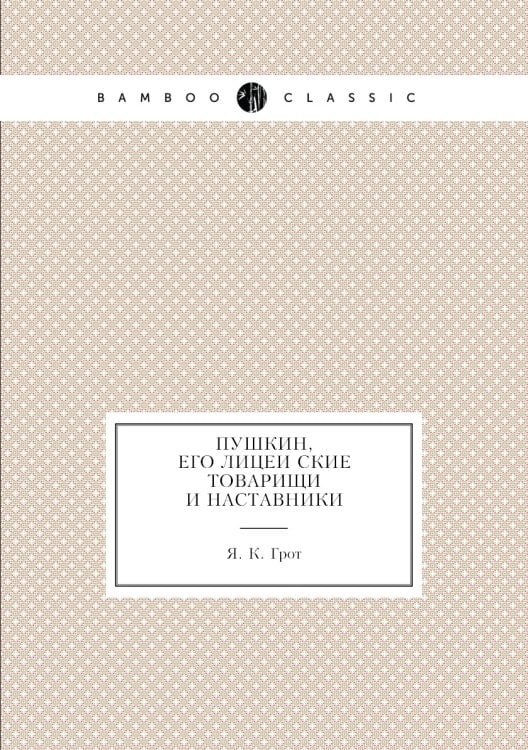 Пушкин, его лицейские товарищи и наставники