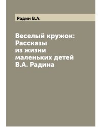 Веселый кружок: Рассказы из жизни маленьких детей В.А. Радина