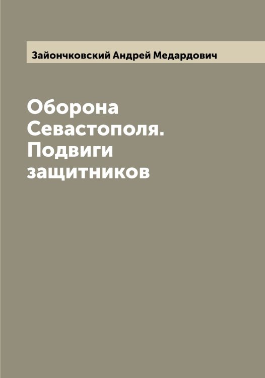 Обложка книги «Оборона Севастополя. Подвиги защитников» — Зайончковский Андрей Медардович, ISBN 9785519855518