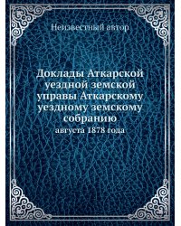 Доклады Аткарской уездной земской управы Аткарскому уездному земскому собранию