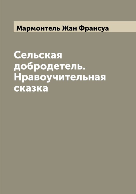 Обложка книги «Сельская добродетель. Нравоучительная сказка» — Мармонтель Жан Франсуа, ISBN 9785519955300