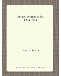 Отечественная война 1812 года. Отдел 1. Том 14