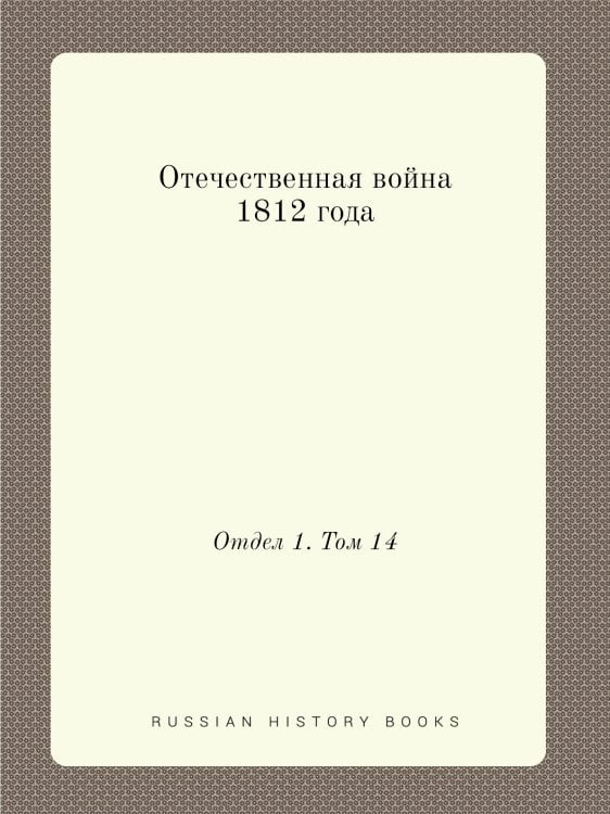 Отечественная война 1812 года. Отдел 1. Том 14