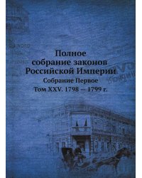 Полное собрание законов Российской Империи. Собрание Первое. Том XXV. 1798 — 1799 год
