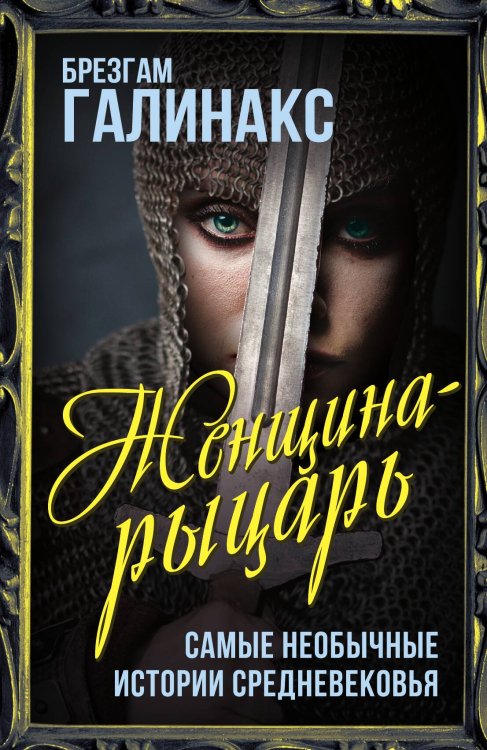 Обложка книги «Женщина-рыцарь» — Галинакс Б., ISBN 9785002224661