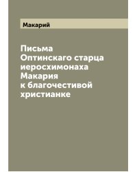 Письма Оптинскаго старца иеросхимонаха Макария к благочестивой христианке