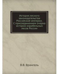 История лесного законодательства Российской империи. С присоединением очерка истории корабельных лесов России