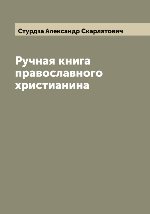 Обложка книги «Ручная книга православного христианина» — Стурдза Александр Скарлатович, ISBN 9785519756921