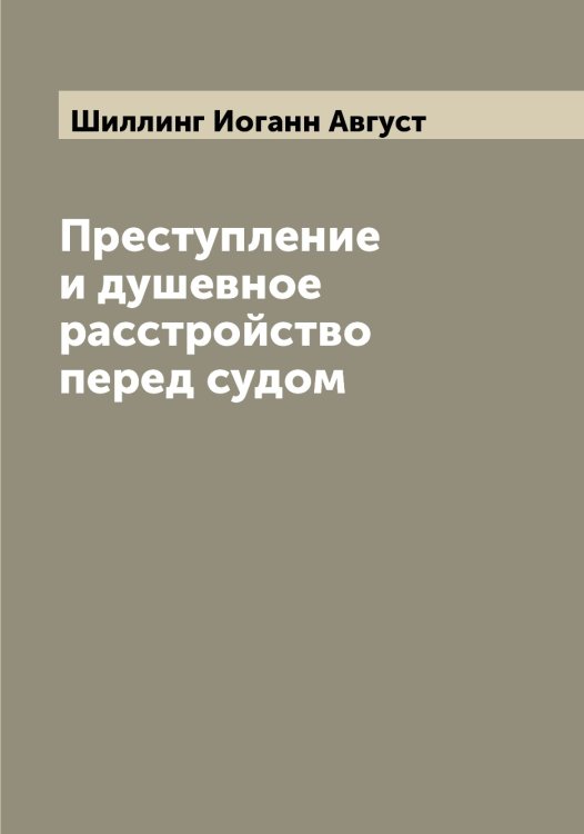 Обложка книги «Преступление и душевное расстройство перед судом» — Шиллинг Иоганн Август, ISBN 9785521311330