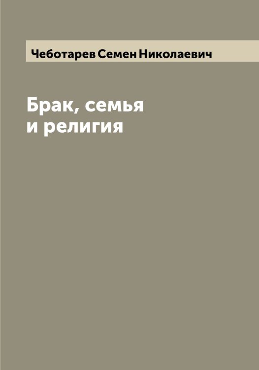 Обложка книги «Брак, семья и религия» — Чеботарев Семен Николаевич, ISBN 9785521298624