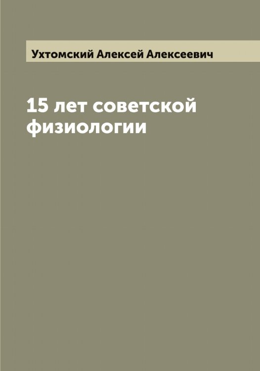 Обложка книги «15 лет советской физиологии» — Ухтомский Алексей Алексеевич, ISBN 9785519785235