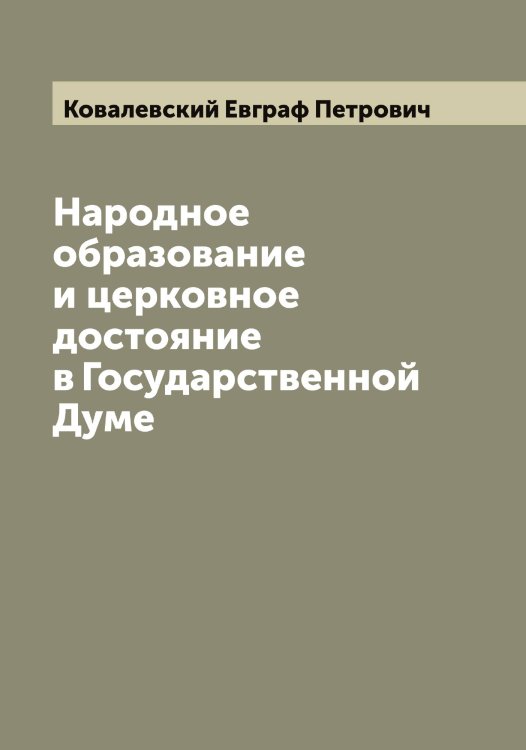 Обложка книги «Народное образование и церковное достояние в Государственной Думе» — Ковалевский Евграф Петрович, ISBN 9785519895200