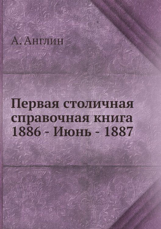 Первая столичная справочная книга 1886 - Июнь - 1887
