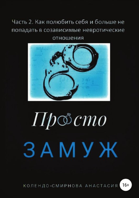 Обложка книги «Замуж. Часть 2. Как полюбить себя и больше не попадать в созависимые невротические отношения» — Анастасия Колендо-Смирнова, ISBN 9785532947146