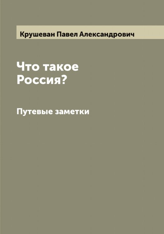 Обложка книги «Что такое Россия?» — Крушеван Павел Александрович, ISBN 9785519913126