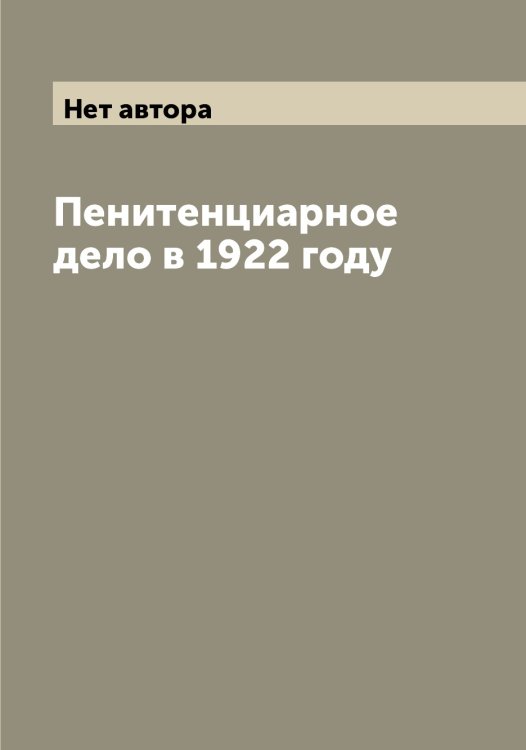 Обложка книги «Пенитенциарное дело в 1922 году» — Нет автора, ISBN 9785519836623