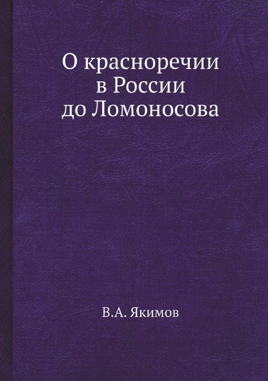 Обложка книги «О красноречии в России до Ломоносова» — В.А. Якимов, ISBN 9785518074781