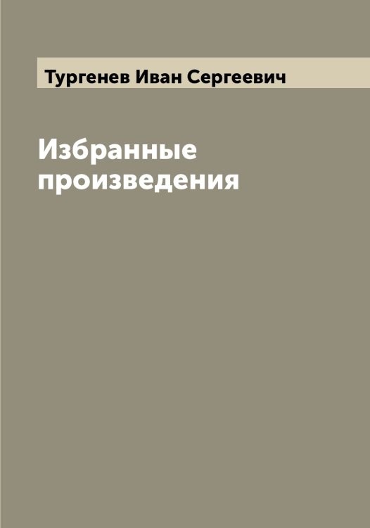 Избранные произведения Обложка книги «Избранные произведения» — Тургенев Иван Сергеевич, ISBN 9785519779814