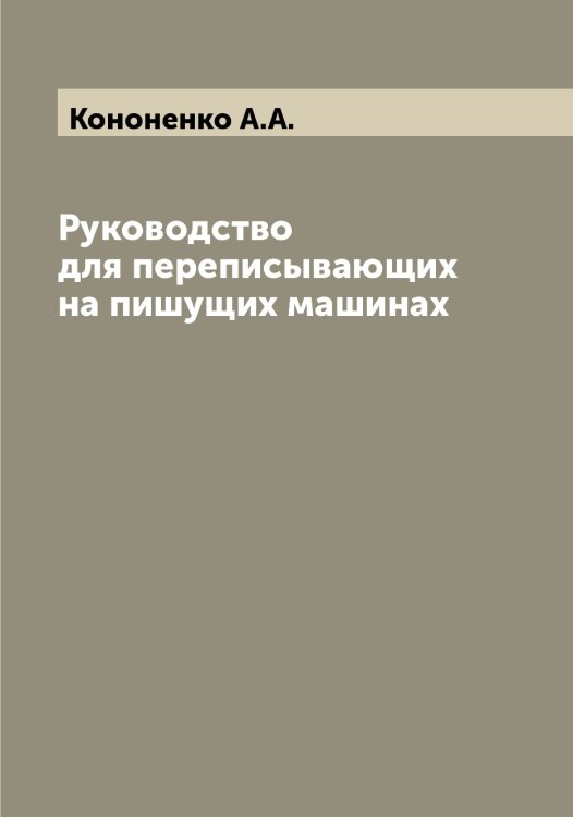 Обложка книги «Руководство для переписывающих на пишущих машинах» — Кононенко А.А., ISBN 9785519901642